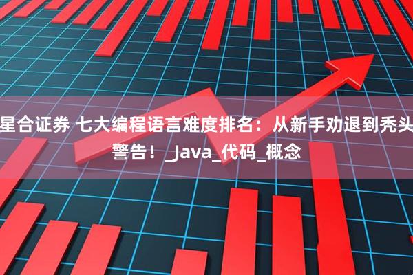 星合证券 七大编程语言难度排名：从新手劝退到秃头警告！_Java_代码_概念